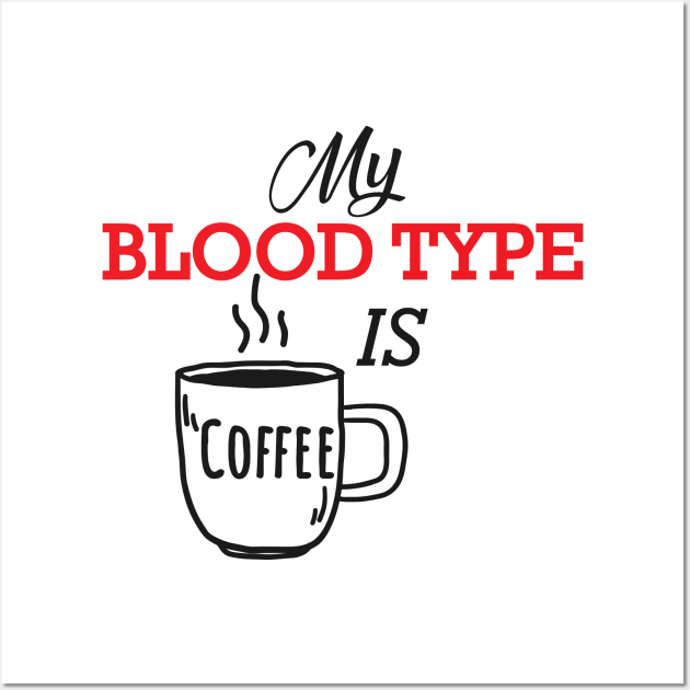 Coffee - My blood type is coffee Wall Art by KC Happy Shop